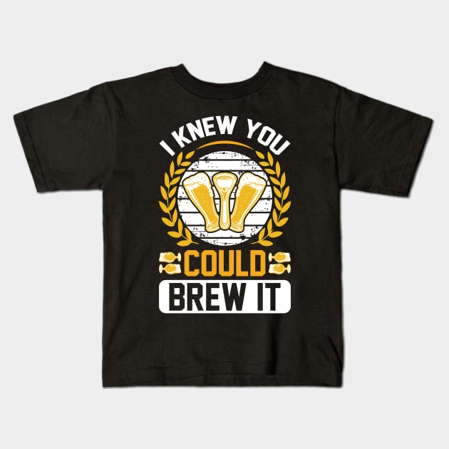 I knew you could brew it T Shirt For Women Men Kids T-Shirt by Xamgi